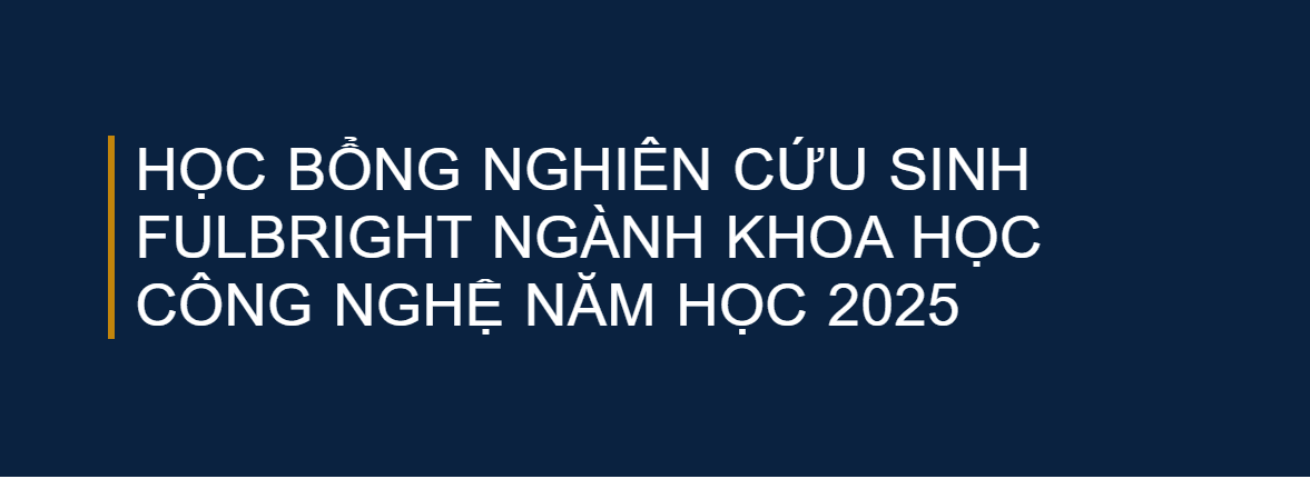 HỌC BỔNG NGHIÊN CỨU SINH FULBRIGHT NGÀNH KHOA HỌC CÔNG NGHỆ NĂM HỌC 2025